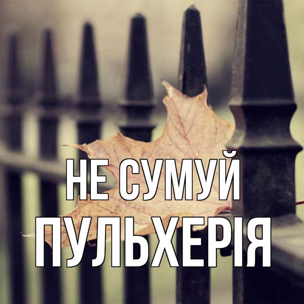 Открытка на каждый день з підписом, Пульхерія Не сумуй лист клена Прикольна листівка з побажанням онлайн скачати безкоштовно 