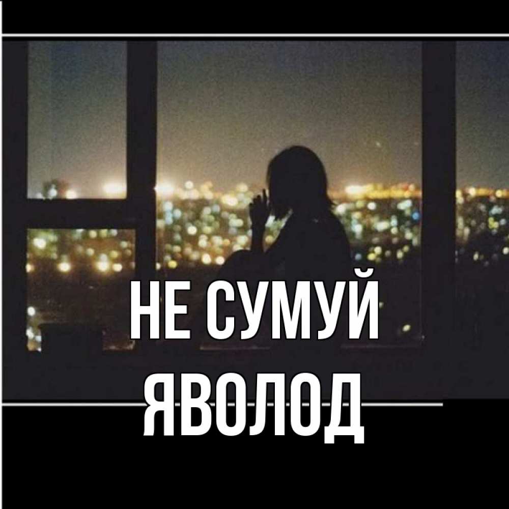Открытка на каждый день з підписом, Яволод Не сумуй смотрит на ночной город Прикольна листівка з побажанням онлайн скачати безкоштовно 