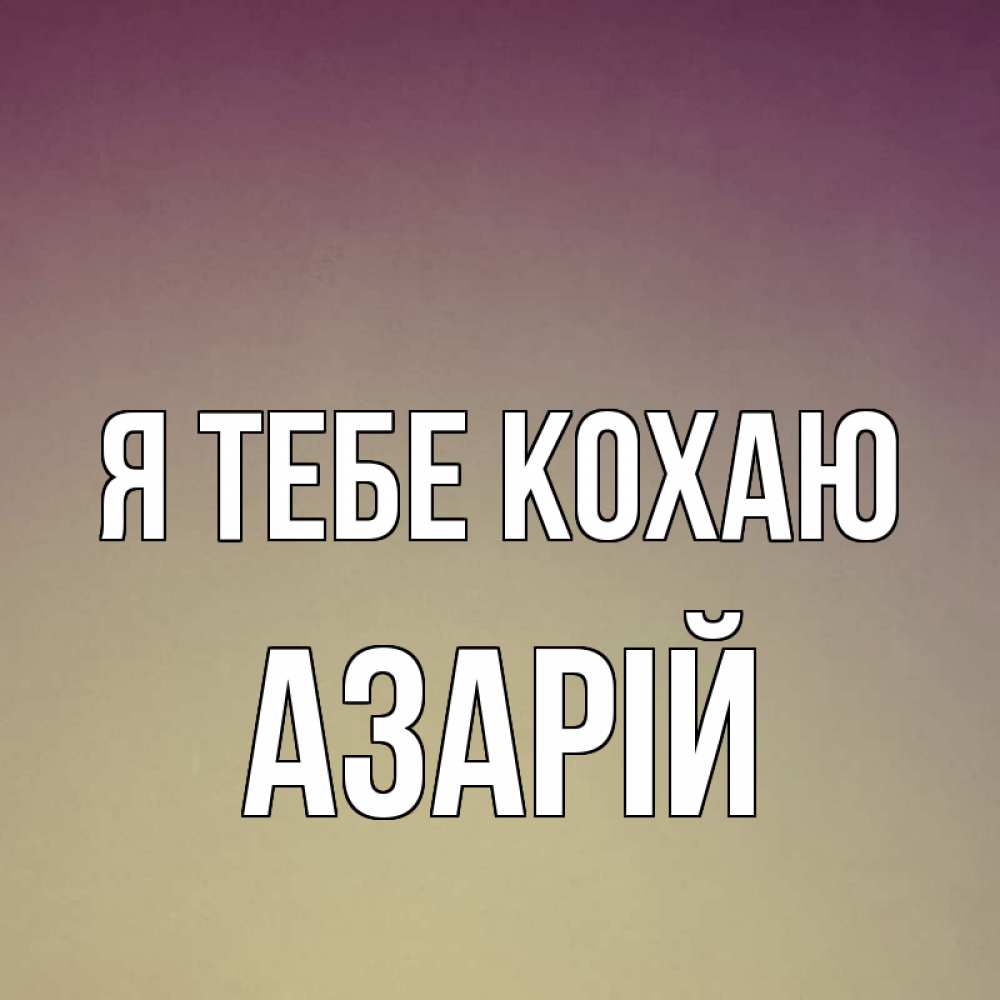 Открытка на каждый день з підписом, Азарій Я тебе кохаю для любимой Прикольна листівка з побажанням онлайн скачати безкоштовно 