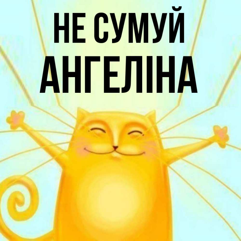 Открытка на каждый день з підписом, Ангеліна Не сумуй обнимашки усатые Прикольна листівка з побажанням онлайн скачати безкоштовно 