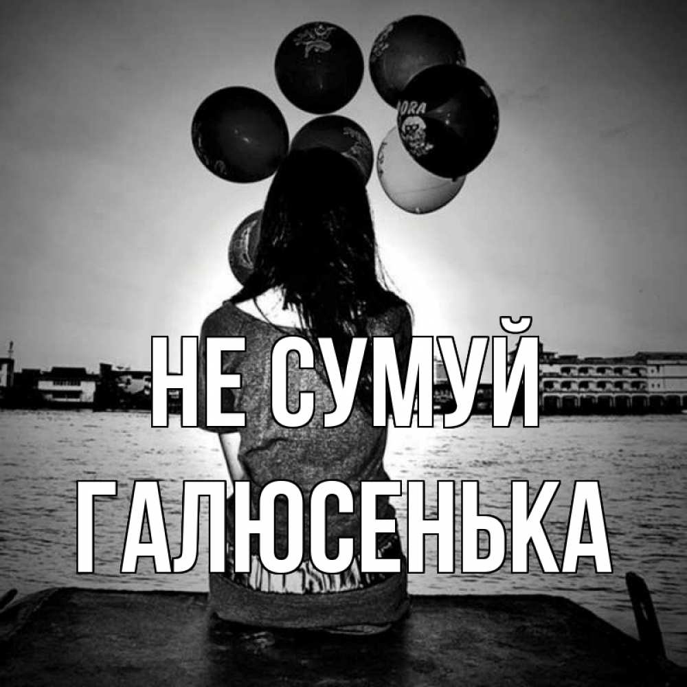 Открытка на каждый день з підписом, Галюсенька Не сумуй мост Прикольна листівка з побажанням онлайн скачати безкоштовно 