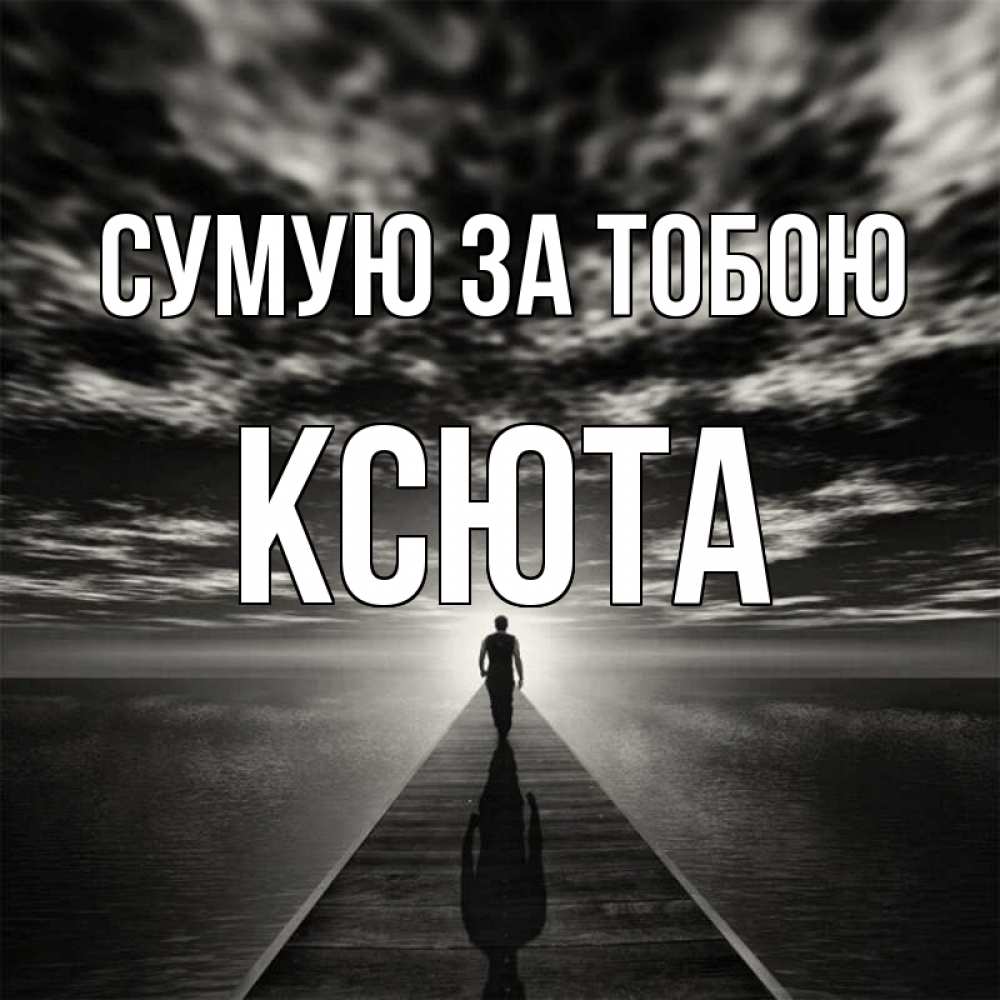 Открытка на каждый день з підписом, Ксюта Сумую за тобою к тебе Прикольна листівка з побажанням онлайн скачати безкоштовно 