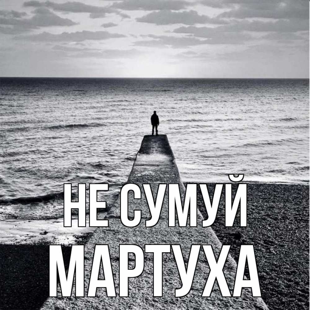 Открытка на каждый день з підписом, Мартуха Не сумуй море Прикольна листівка з побажанням онлайн скачати безкоштовно 