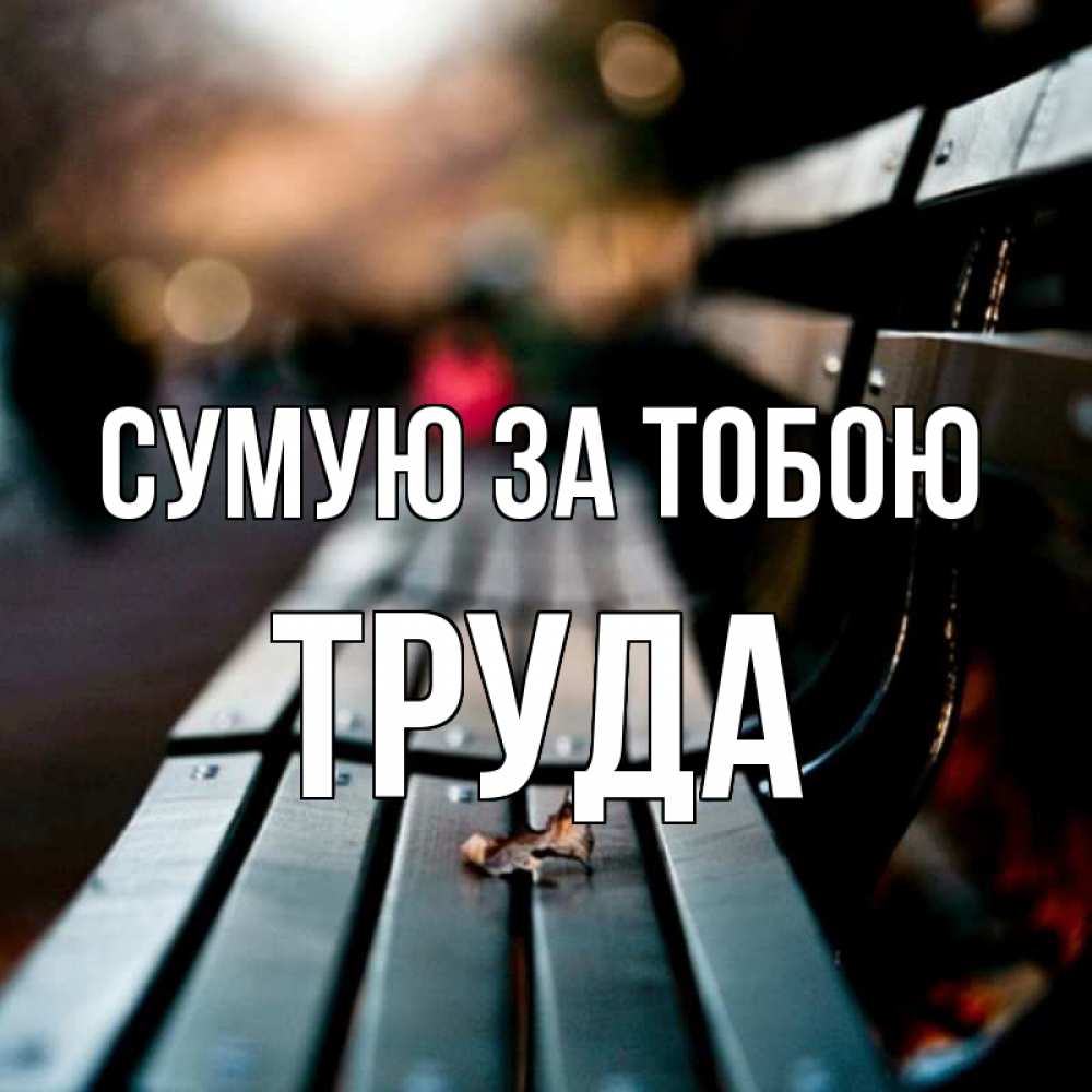 Открытка на каждый день з підписом, Труда Сумую за тобою приходи скорее Прикольна листівка з побажанням онлайн скачати безкоштовно 