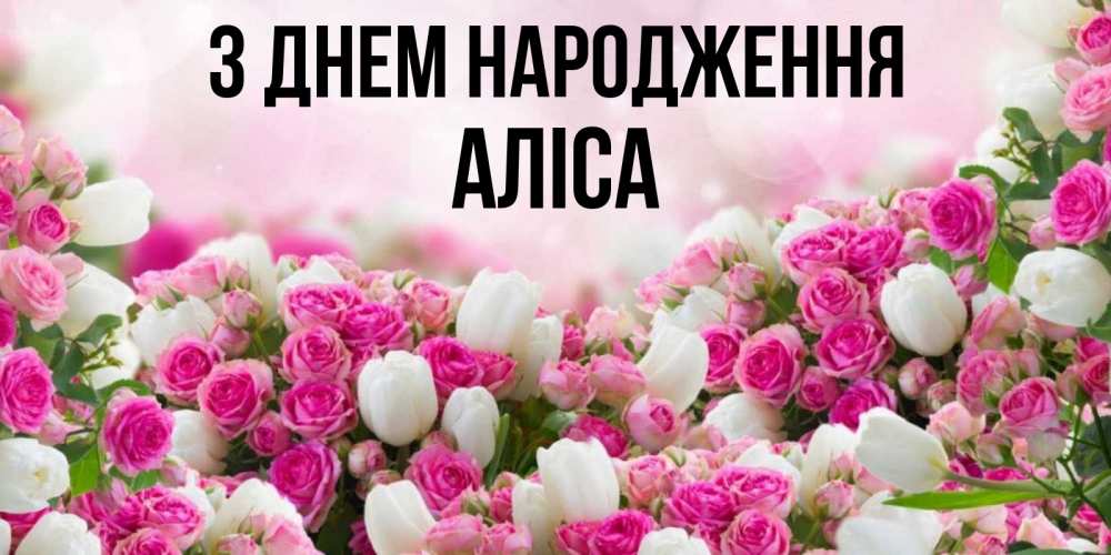 Открытка на каждый день з підписом, Аліса З Днем народження открытка с разными розами Прикольна листівка з побажанням онлайн скачати безкоштовно 