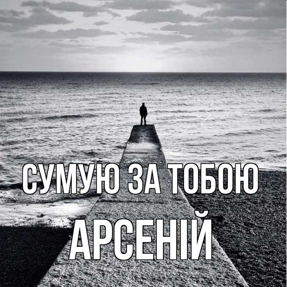 Открытка на каждый день з підписом, Арсеній Сумую за тобою скучашки Прикольна листівка з побажанням онлайн скачати безкоштовно 