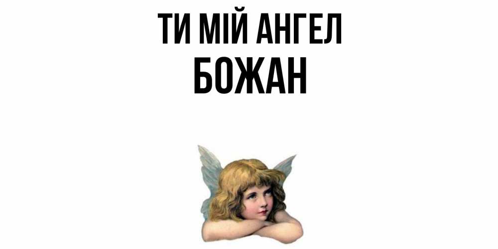Открытка на каждый день з підписом, Божан Ти мій ангел ангел Прикольна листівка з побажанням онлайн скачати безкоштовно 