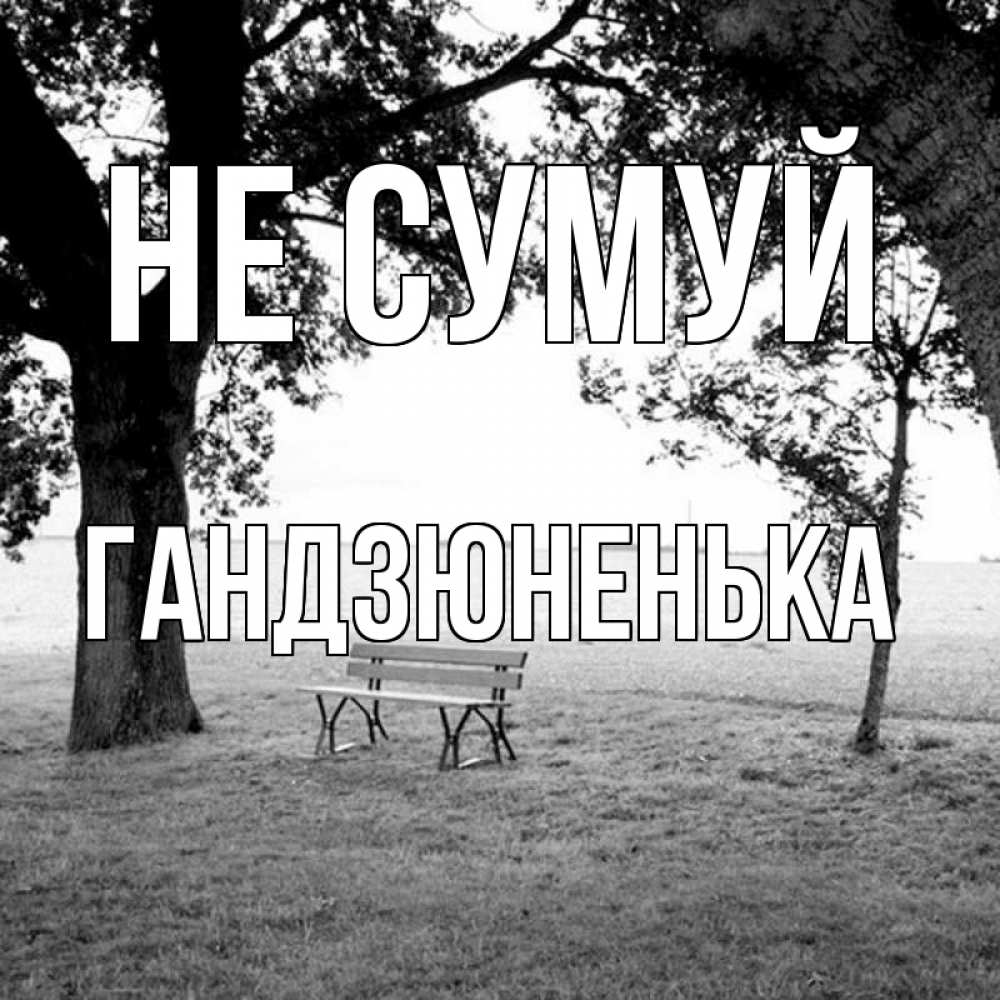 Открытка на каждый день з підписом, Гандзюненька Не сумуй мощное дерево Прикольна листівка з побажанням онлайн скачати безкоштовно 