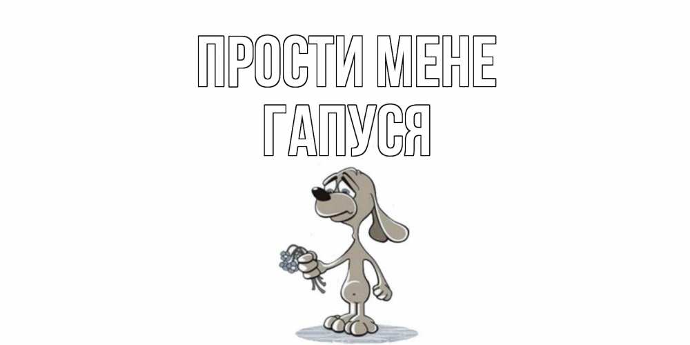 Открытка на каждый день з підписом, Гапуся Прости мене открытка прости меня серый пес Прикольна листівка з побажанням онлайн скачати безкоштовно 