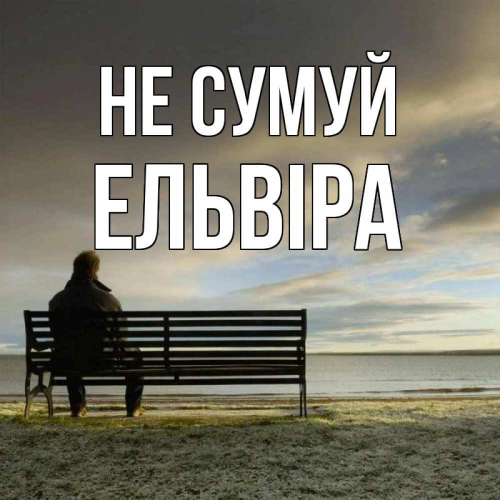 Открытка на каждый день з підписом, Ельвіра Не сумуй озеро Прикольна листівка з побажанням онлайн скачати безкоштовно 