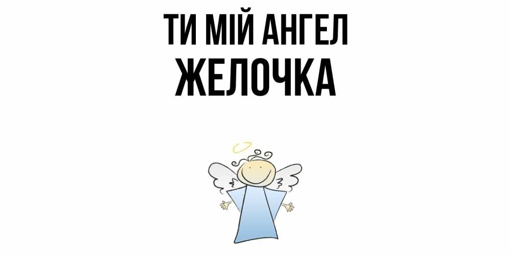Открытка на каждый день з підписом, Желочка Ти мій ангел ангел Прикольна листівка з побажанням онлайн скачати безкоштовно 