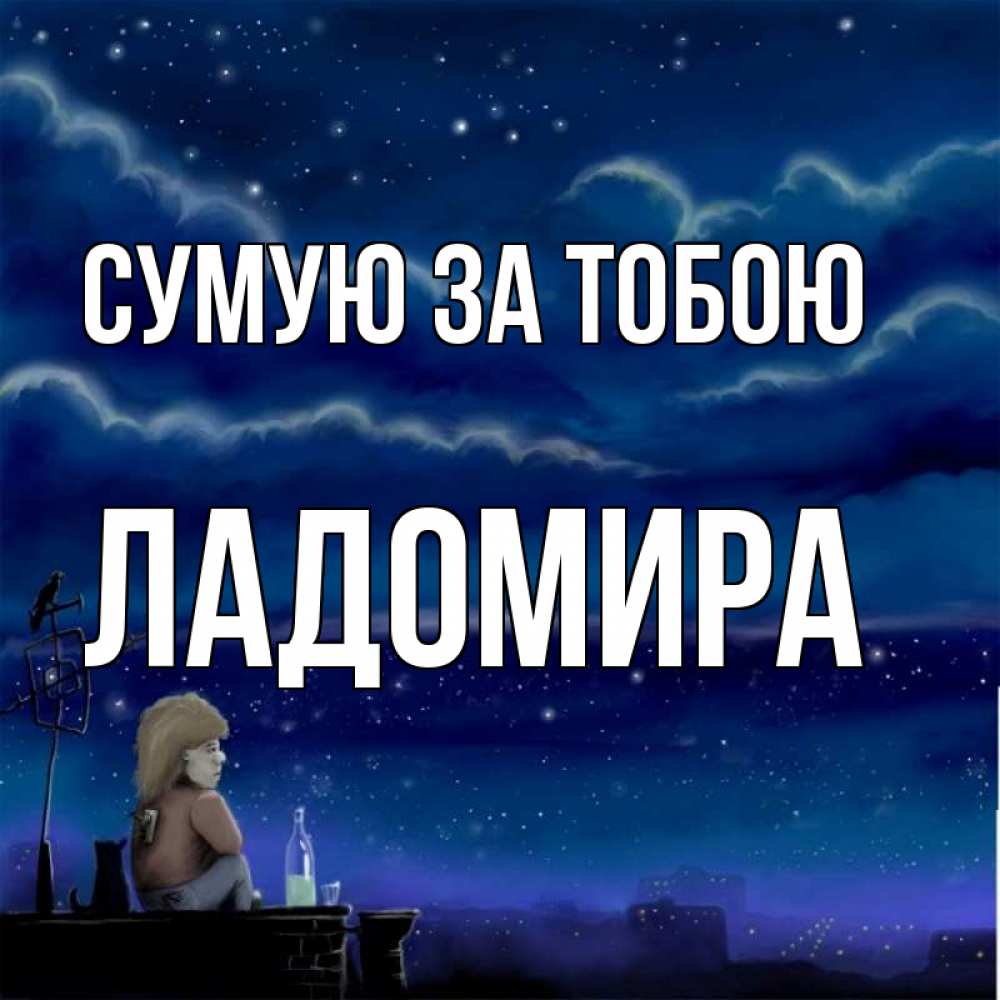 Открытка на каждый день з підписом, Ладомира Сумую за тобою на крыше 1 Прикольна листівка з побажанням онлайн скачати безкоштовно 