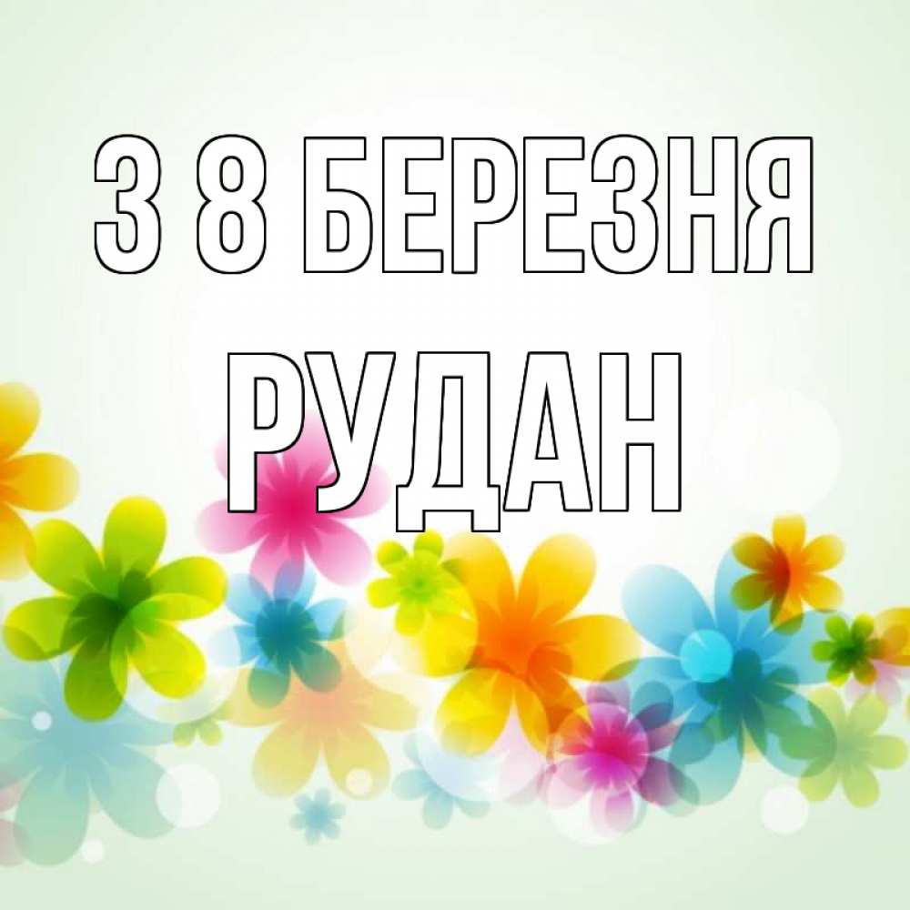 Открытка на каждый день з підписом, Рудан З 8 БЕРЕЗНЯ цветы Прикольна листівка з побажанням онлайн скачати безкоштовно 