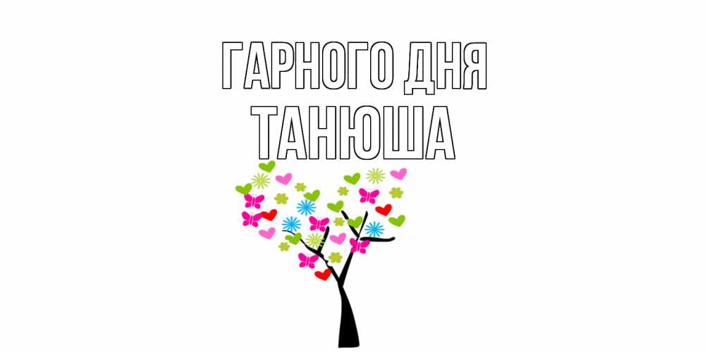 Открытка на каждый день з підписом, Танюша Гарного дня открытки на каждый день Прикольна листівка з побажанням онлайн скачати безкоштовно 