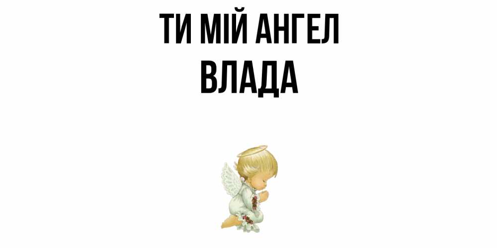 Открытка на каждый день з підписом, Влада Ти мій ангел ангел Прикольна листівка з побажанням онлайн скачати безкоштовно 