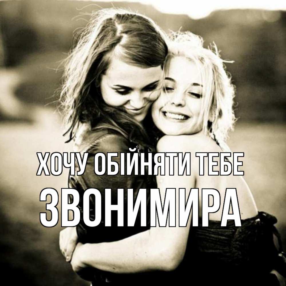 Открытка на каждый день з підписом, Звонимира Хочу обійняти тебе девочки обнимаются Прикольна листівка з побажанням онлайн скачати безкоштовно 