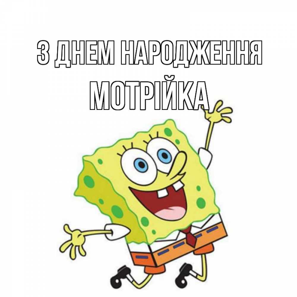 Открытка на каждый день з підписом, Мотрійка З Днем народження губка боб Прикольна листівка з побажанням онлайн скачати безкоштовно 
