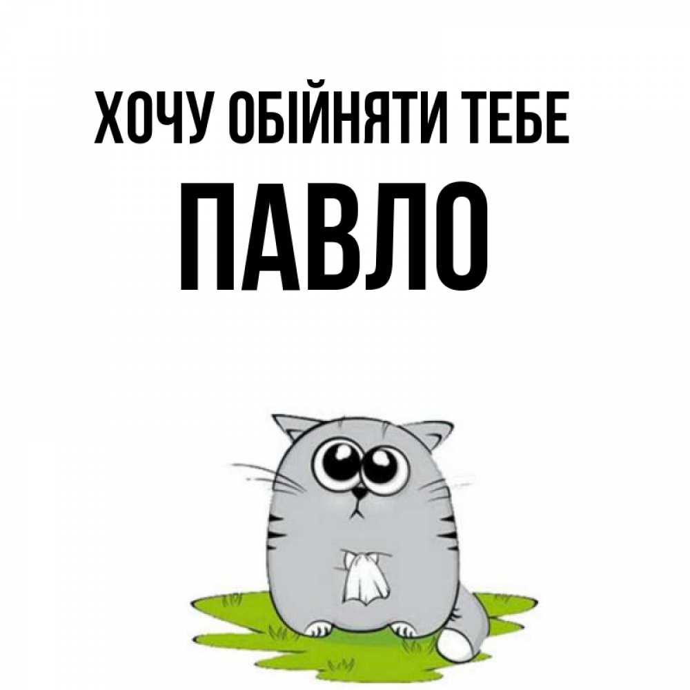 Открытка на каждый день з підписом, Павло Хочу обійняти тебе котик теребит платочек сидя на травке Прикольна листівка з побажанням онлайн скачати безкоштовно 