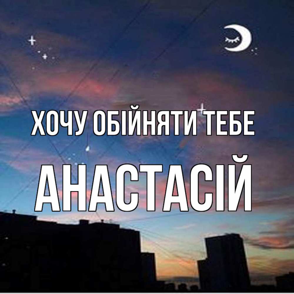 Открытка на каждый день з підписом, Анастасій Хочу обійняти тебе звездное небо Прикольна листівка з побажанням онлайн скачати безкоштовно 