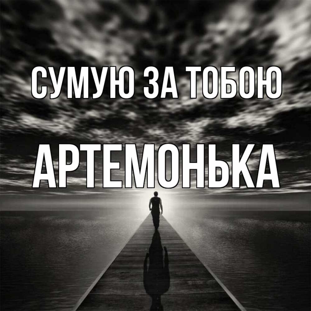Открытка на каждый день з підписом, Артемонька Сумую за тобою к тебе Прикольна листівка з побажанням онлайн скачати безкоштовно 