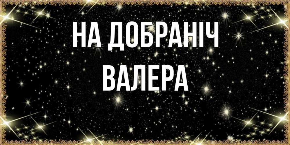 Открытка на каждый день з підписом, Валера На добраніч засыпаем под звездами Прикольна листівка з побажанням онлайн скачати безкоштовно 