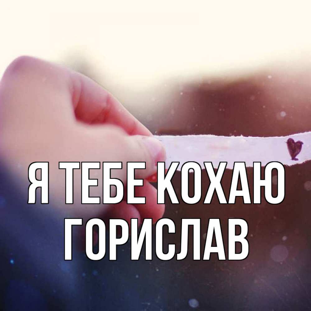 Открытка на каждый день з підписом, Горислав Я тебе кохаю для тебя Прикольна листівка з побажанням онлайн скачати безкоштовно 