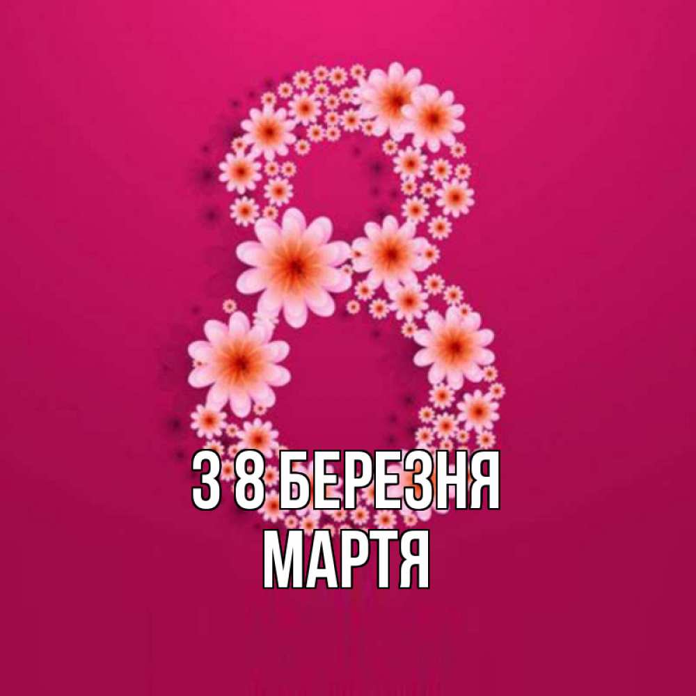 Открытка на каждый день з підписом, Мартя З 8 БЕРЕЗНЯ цветы в виде цифры восемь Прикольна листівка з побажанням онлайн скачати безкоштовно 