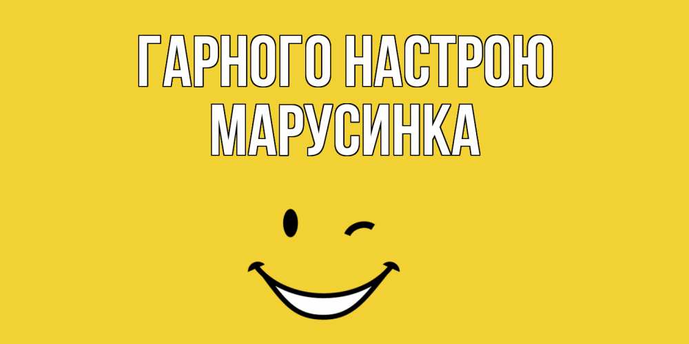 Открытка на каждый день з підписом, Марусинка Гарного настрою смайл Прикольна листівка з побажанням онлайн скачати безкоштовно 