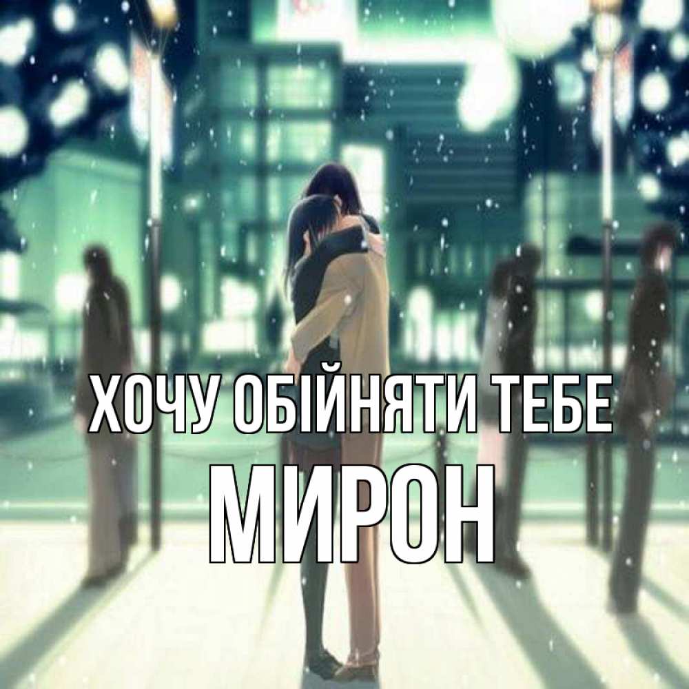 Открытка на каждый день з підписом, Мирон Хочу обійняти тебе парень обнимает подругу Прикольна листівка з побажанням онлайн скачати безкоштовно 