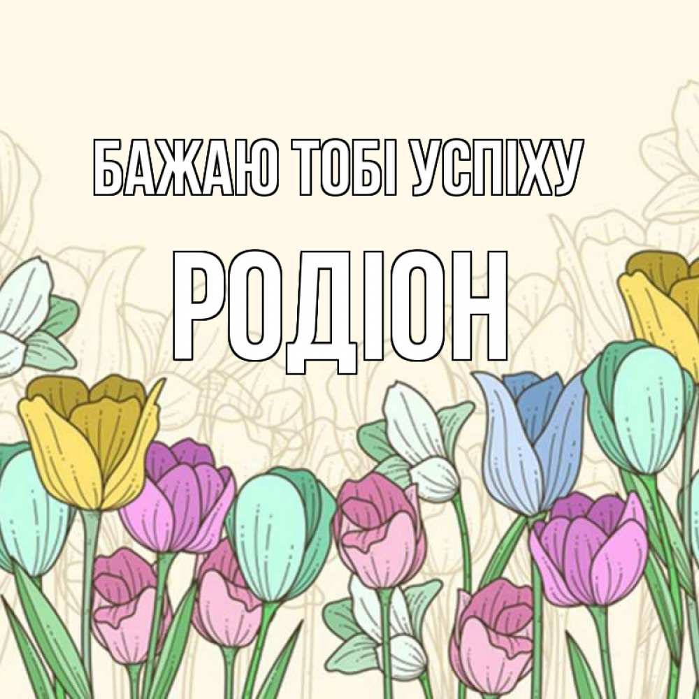 Открытка на каждый день з підписом, Родіон Бажаю тобі успіху тюльпаны Прикольна листівка з побажанням онлайн скачати безкоштовно 