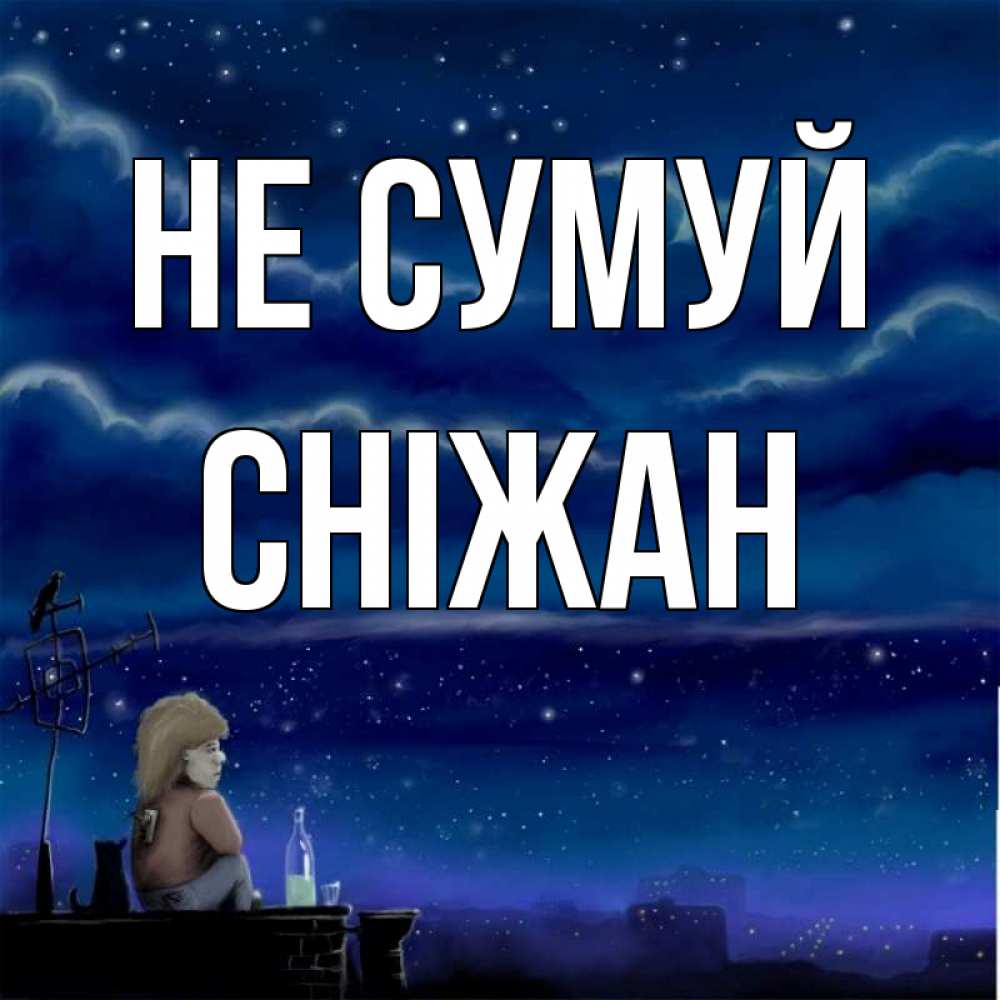 Открытка на каждый день з підписом, Сніжан Не сумуй город с крыши Прикольна листівка з побажанням онлайн скачати безкоштовно 