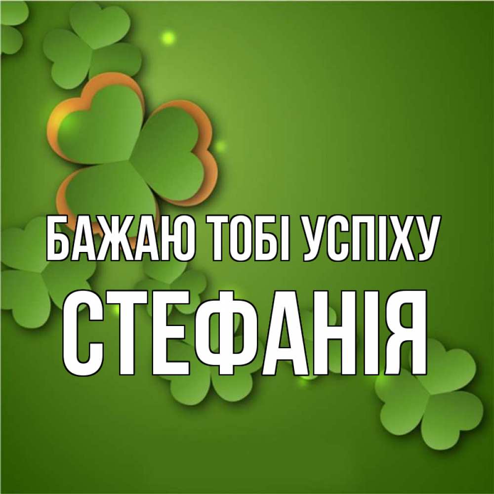 Открытка на каждый день з підписом, Стефанія Бажаю тобі успіху много трехлистных листочков клевера Прикольна листівка з побажанням онлайн скачати безкоштовно 