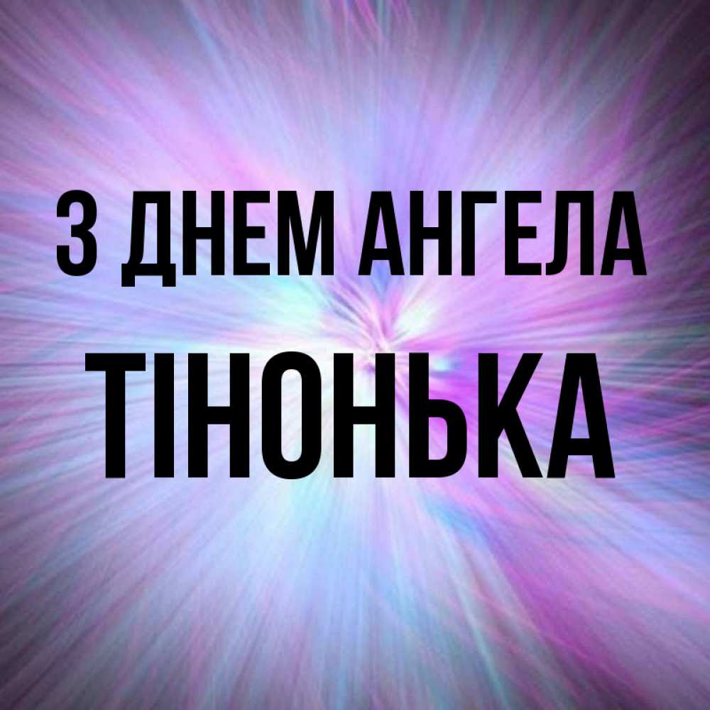 Открытка на каждый день з підписом, Тінонька З Днем ангела ангельский свет Прикольна листівка з побажанням онлайн скачати безкоштовно 