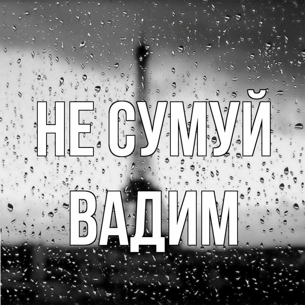 Открытка на каждый день з підписом, Вадим Не сумуй Париж и Эйфелева башня Прикольна листівка з побажанням онлайн скачати безкоштовно 