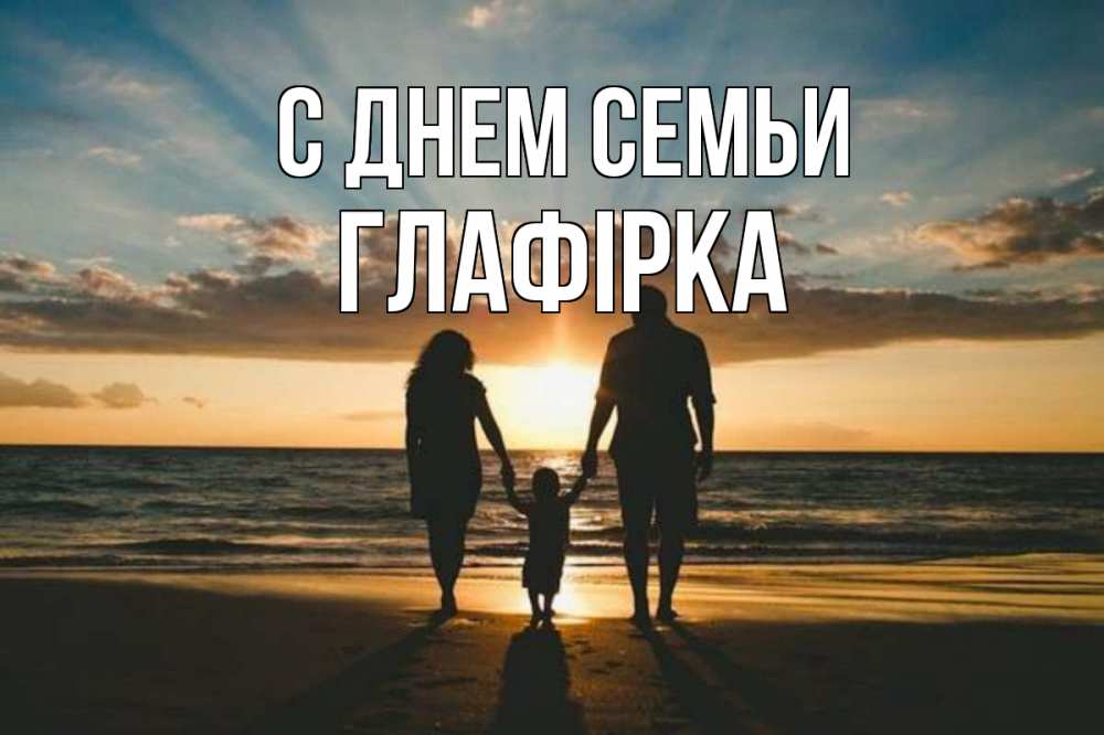 Открытка на каждый день з підписом, Глафірка С днем семьи Море, пляж, закат, семья Прикольна листівка з побажанням онлайн скачати безкоштовно 