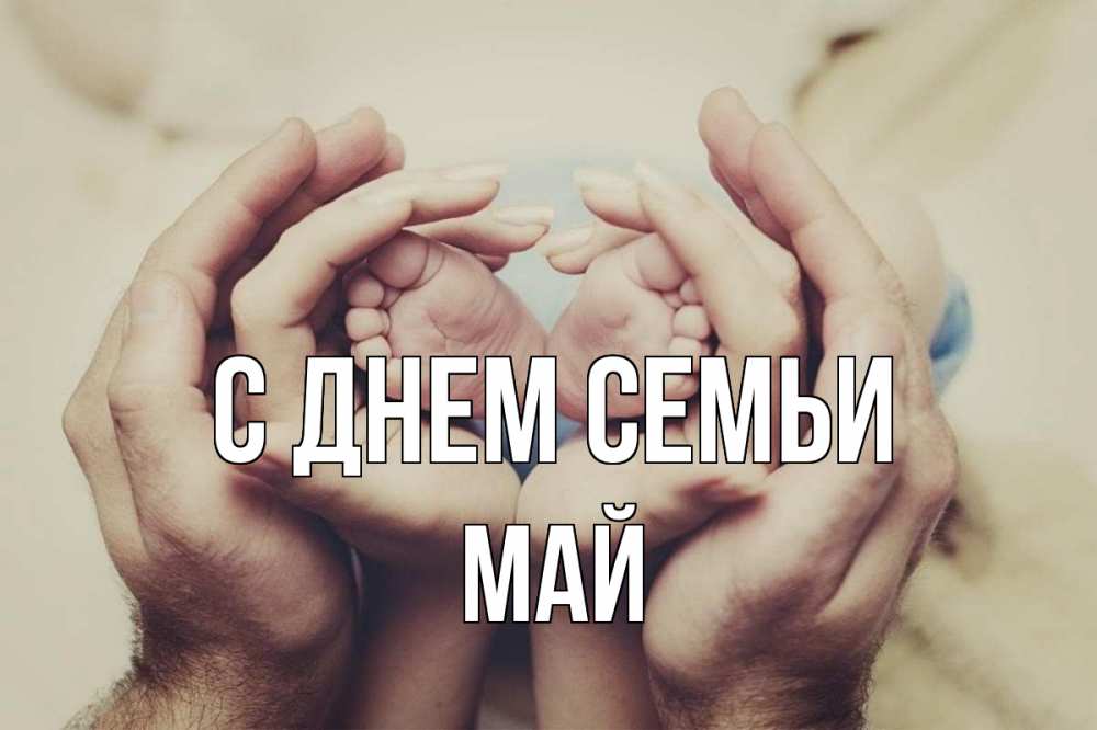 Открытка на каждый день з підписом, Май С днем семьи Семья, малыш, руки Прикольна листівка з побажанням онлайн скачати безкоштовно 
