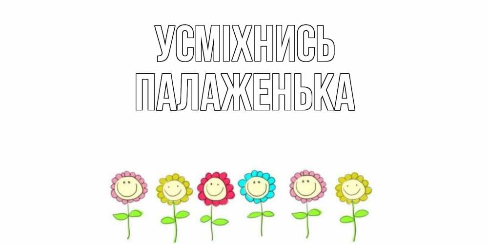 Открытка на каждый день з підписом, Палаженька Усміхнись улыбка, цветы Прикольна листівка з побажанням онлайн скачати безкоштовно 