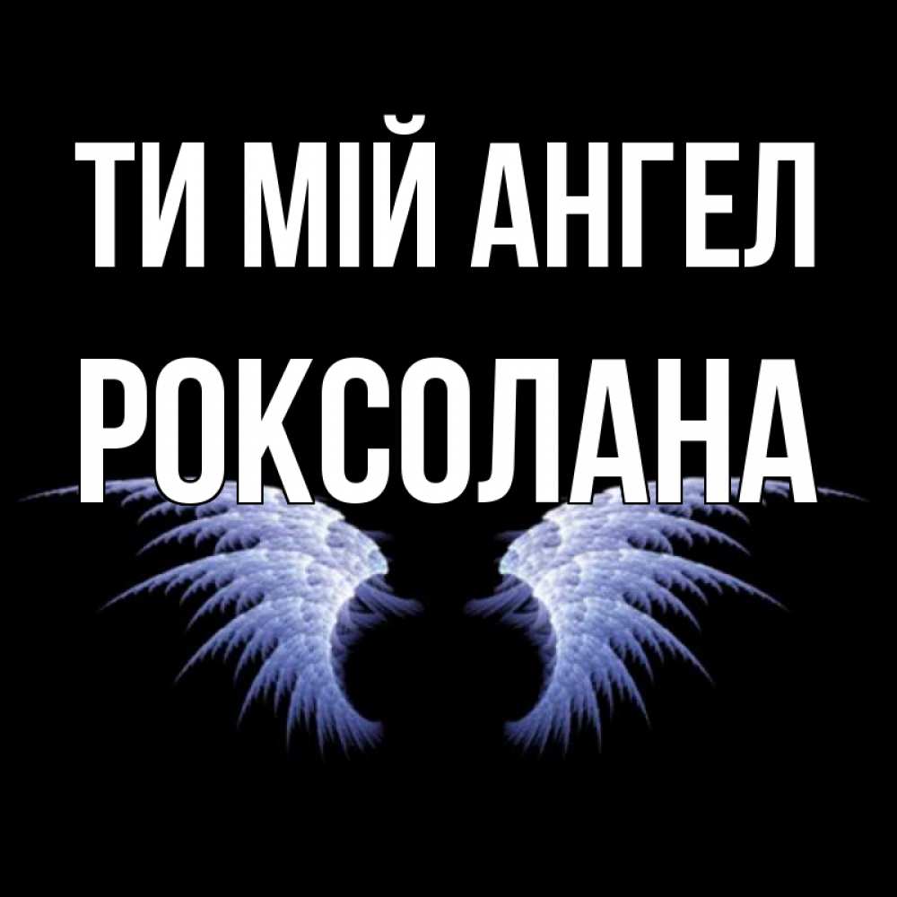 Открытка на каждый день з підписом, Роксолана Ти мій ангел ангельские крылья на черном фоне Прикольна листівка з побажанням онлайн скачати безкоштовно 