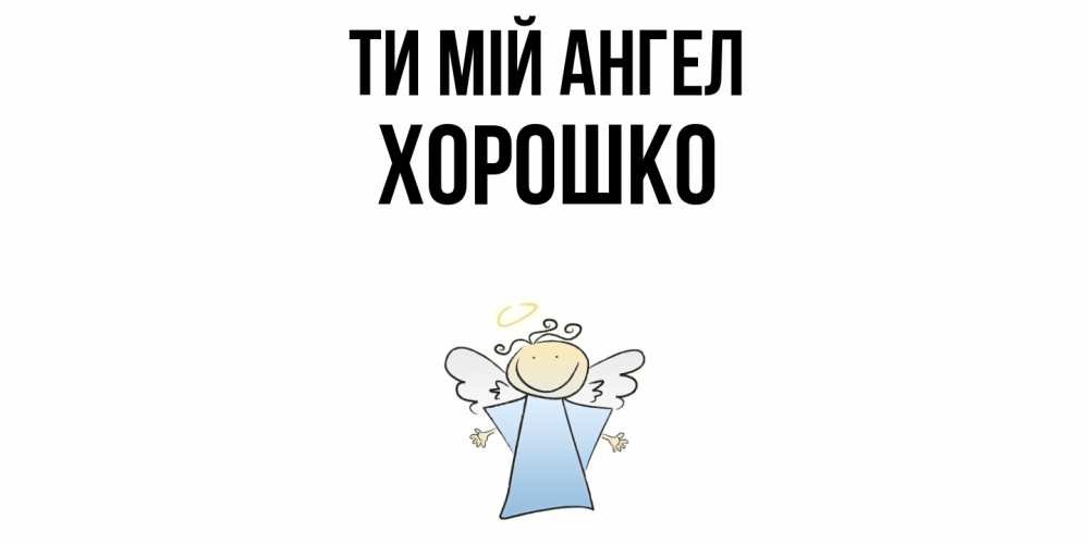 Открытка на каждый день з підписом, Хорошко Ти мій ангел ангел Прикольна листівка з побажанням онлайн скачати безкоштовно 