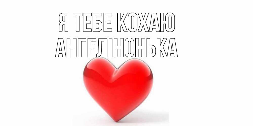 Открытка на каждый день з підписом, Ангелінонька Я тебе кохаю сердце Прикольна листівка з побажанням онлайн скачати безкоштовно 