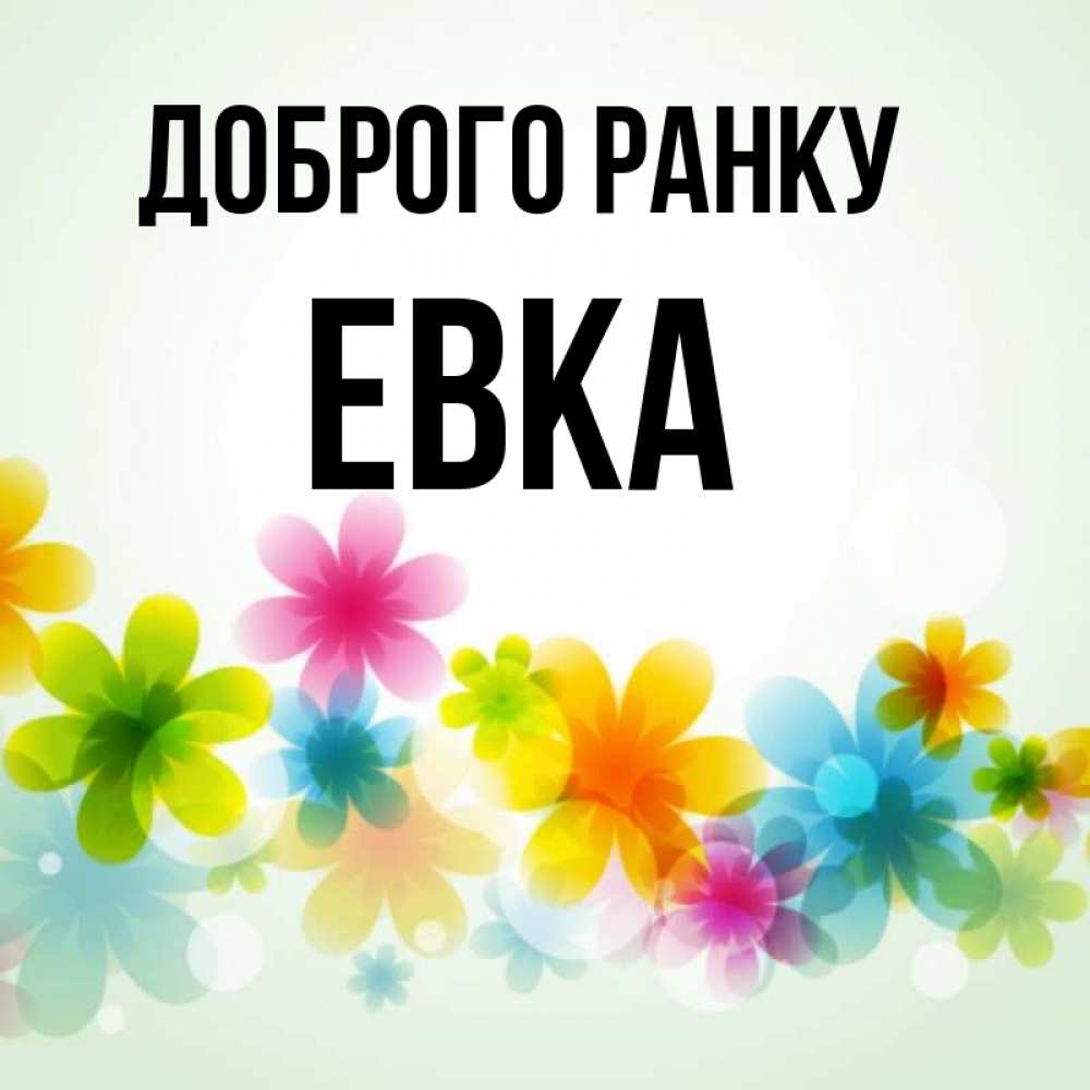 Открытка на каждый день з підписом, Евка Доброго ранку позитивные цветочки Прикольна листівка з побажанням онлайн скачати безкоштовно 