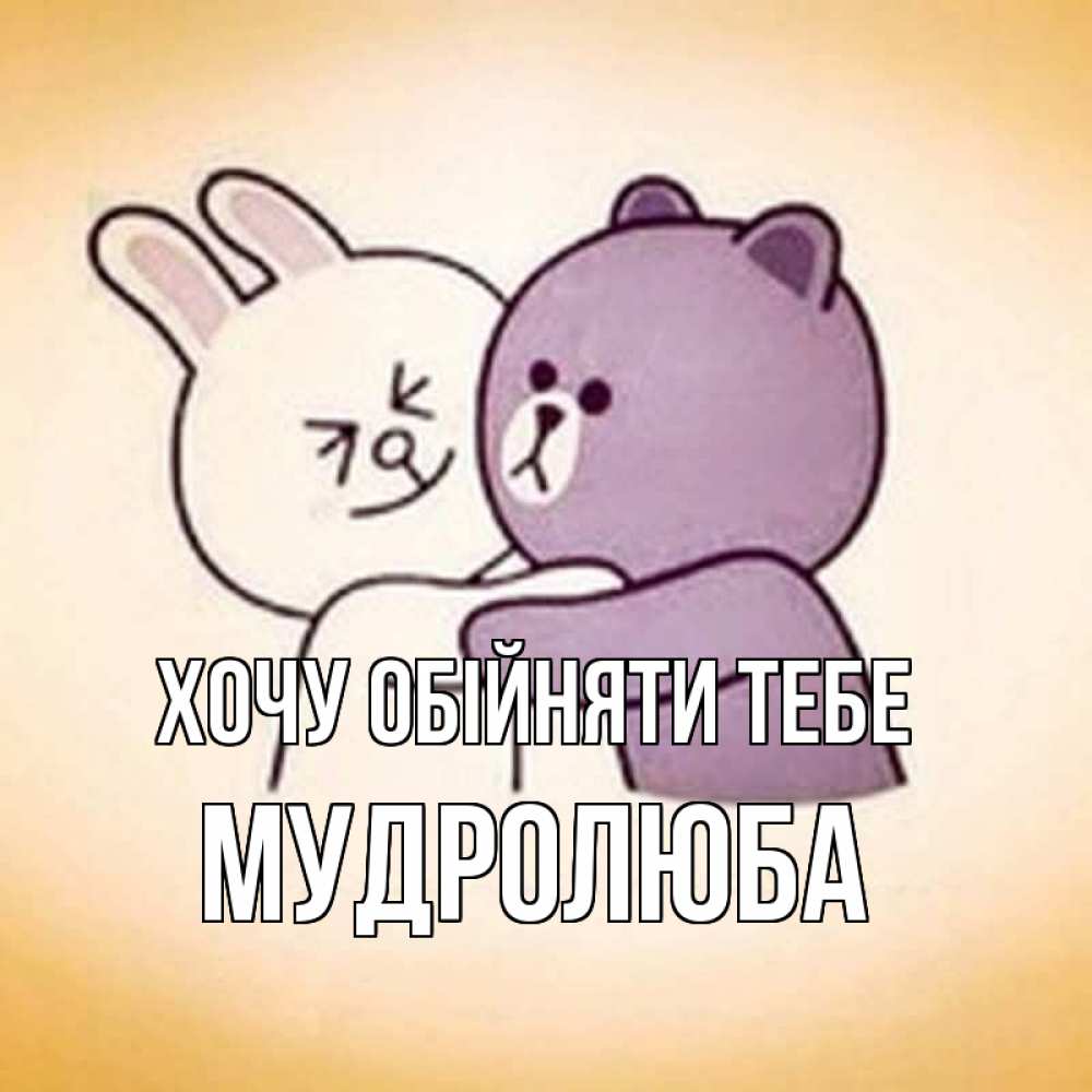 Открытка на каждый день з підписом, Мудролюба Хочу обійняти тебе обнимашки Прикольна листівка з побажанням онлайн скачати безкоштовно 