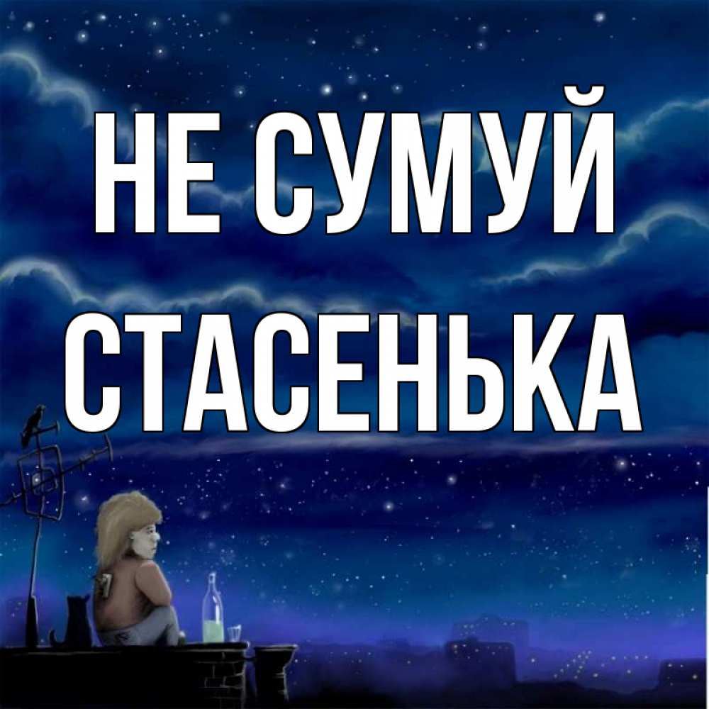 Открытка на каждый день з підписом, Стасенька Не сумуй город с крыши Прикольна листівка з побажанням онлайн скачати безкоштовно 