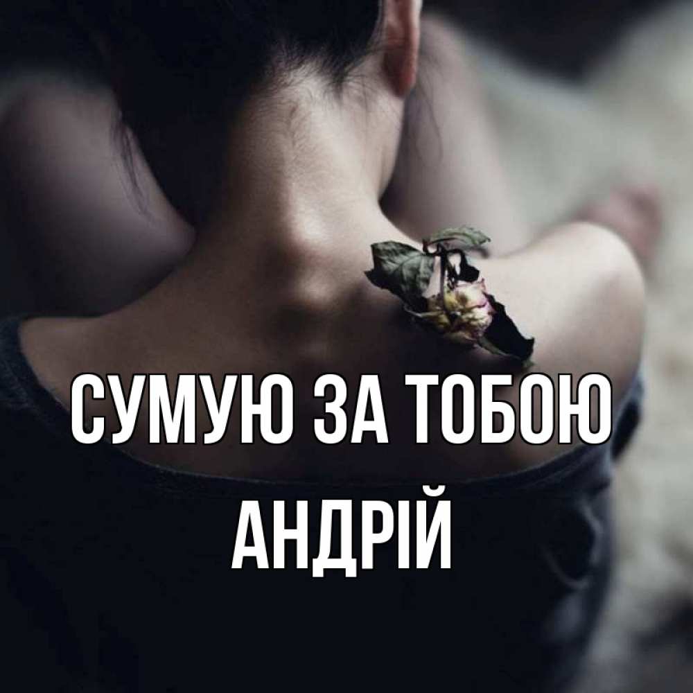 Открытка на каждый день з підписом, Андрій Сумую за тобою засох цветок Прикольна листівка з побажанням онлайн скачати безкоштовно 