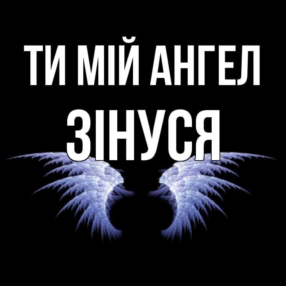 Открытка на каждый день з підписом, Зінуся Ти мій ангел ангельские крылья на черном фоне Прикольна листівка з побажанням онлайн скачати безкоштовно 