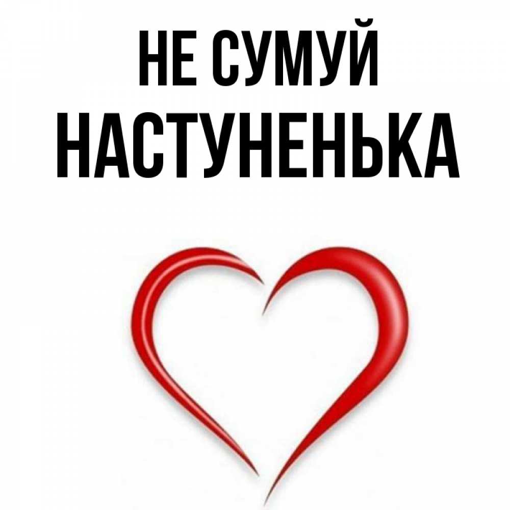 Открытка на каждый день з підписом, Настуненька Не сумуй для любимой Прикольна листівка з побажанням онлайн скачати безкоштовно 