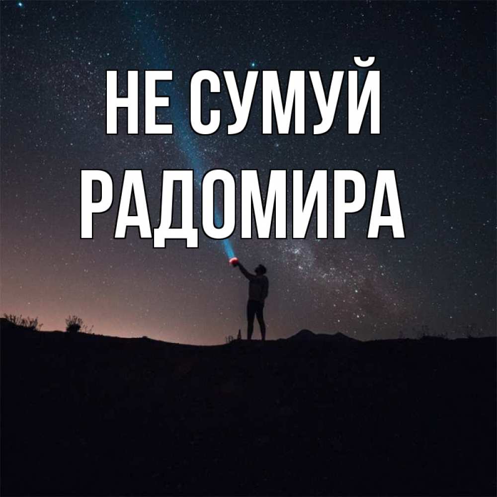Открытка на каждый день з підписом, Радомира Не сумуй луч света и млечный путь Прикольна листівка з побажанням онлайн скачати безкоштовно 