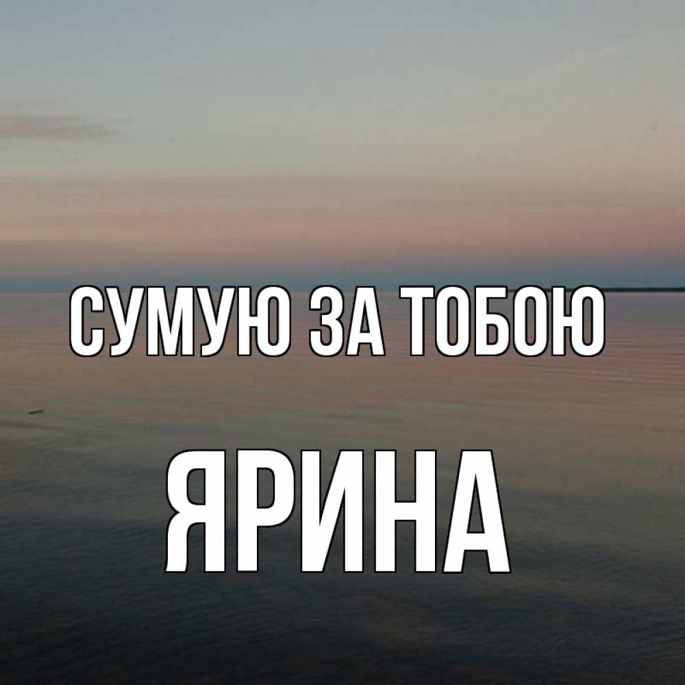 Открытка на каждый день з підписом, Ярина Сумую за тобою пусто Прикольна листівка з побажанням онлайн скачати безкоштовно 