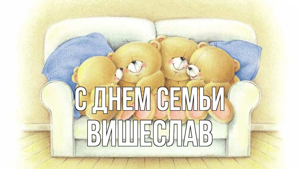 Открытка на каждый день з підписом, Вишеслав С днем семьи с днем семьи Прикольна листівка з побажанням онлайн скачати безкоштовно 
