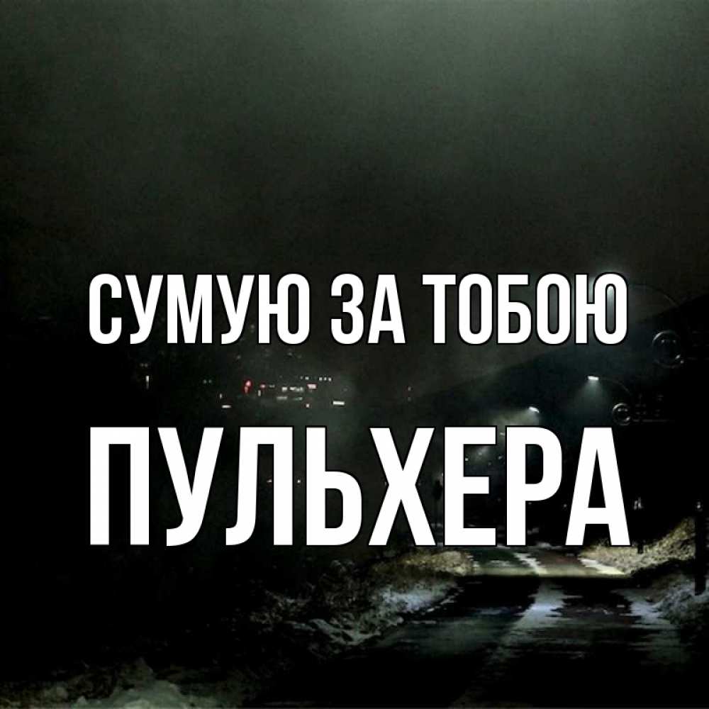 Открытка на каждый день з підписом, Пульхера Сумую за тобою окраина города Прикольна листівка з побажанням онлайн скачати безкоштовно 